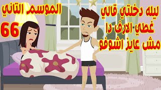66(الموسم التاني)ليله دخلتي قالي مش عايز اشوف الارف دا تاني غطي نفسك طول منا في البيت