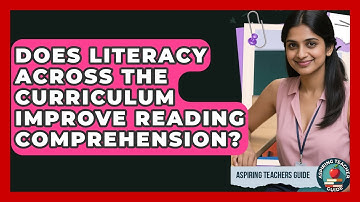 Does Literacy Across The Curriculum Improve Reading Comprehension? - Aspiring Teacher Guide