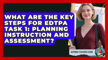 What Are The Key Steps For EdTPA Task 1: Planning Instruction And Assessment?