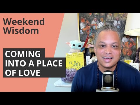 Coming Into A Place Of Love  - Weekend Wisdom