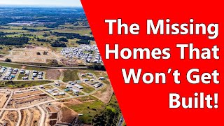 The Missing Homes That Won’t Get Built!