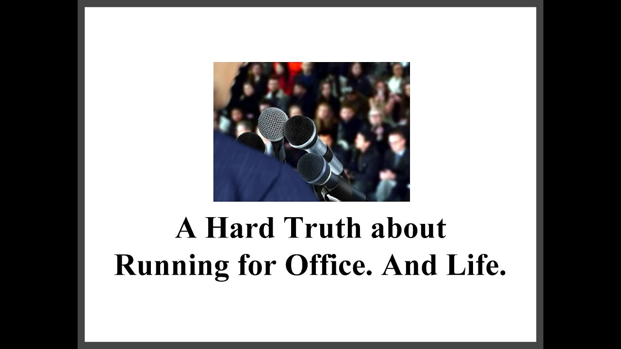 A Hard Truth about Running for Office. And Life.