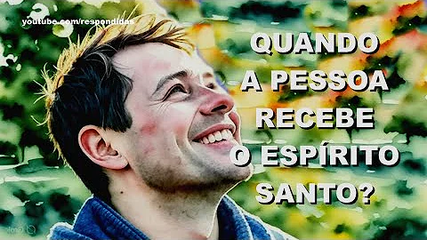Quando é que o crente recebe o Espírito Santo?