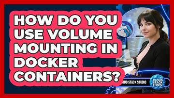 How Do You Use Volume Mounting In Docker Containers? - Cloud Stack Studio