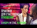 ПРАКТИКИ ДЛЯ СЧАСТЛИВЫХ ОТНОШЕНИЙ - Станислав Казаков и Сандра