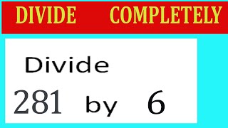 Divide     281      by     6  Divide   completely