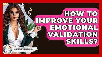 How To Improve Your Emotional Validation Skills? - Cognitive Therapy Hub
