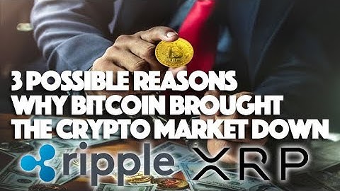 Ripple XRP: 3 Possible Reasons Why Bitcoin Brought The Crypto Market Down