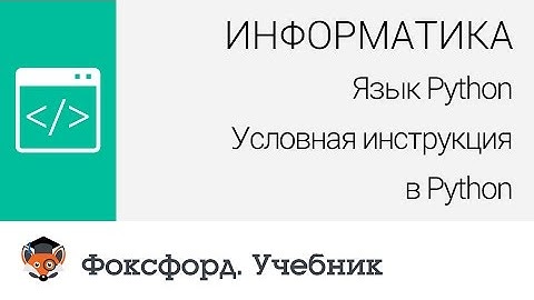 Информатика. Язык Python: Условная инструкция в Python. Центр онлайн-обучения «Фоксфорд»