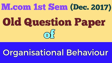 M.com (1st Sem,Dec 2017) "ORGANISATIONAL BEHAVIOUR  " old question paper - By ARUN GAUTAM