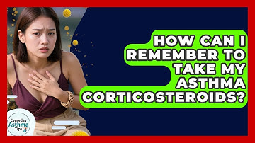 How Can I Remember To Take My Asthma Corticosteroids? - Everyday Asthma Tips