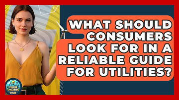 What Should Consumers Look for in a Reliable Guide for Utilities? - Your Utilities Hub
