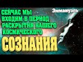 СЕЙЧАС МЫ ВХОДИМ В ПЕРИОД РАСКРЫТИЯ НАШЕГО КОСМИЧЕСКОГО СОЗНАНИЯ | Абсолютный Ченнелинг