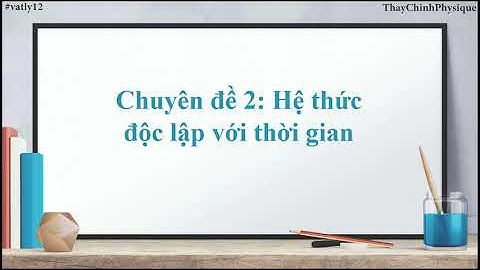 CHỦ ĐỀ 2: HỆ THỨC ĐỘC LẬP VỚI THỜI GIAN // VẬT LÝ 12 ÔN THI THPTQG