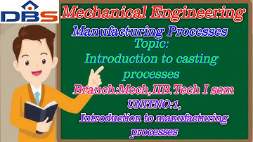 DBS -INTRODUCTION TO CASTING PROCESSES,IIB.TECH-ISEM,UNIT NO: I