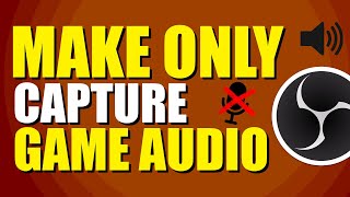 How To Make OBS Only Capture Game Audio (Easy Method) Obs Only Capture Game Audio