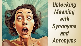 Expanding Horizons: Comprehend More with Synonyms and Antonyms