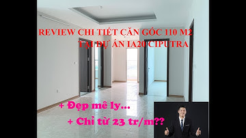 [REVIEW] CĂN GÓC 110M2. LOẠI CĂN HỘ ĐẸP NHẤT DỰ ÁN IA20 - KĐT CIPUTRA
