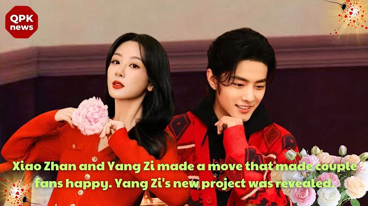 Xiao Zhan and Yang Zi made a move that made couple fans happy. Yang Zi's new project was revealed. - DayDayNews