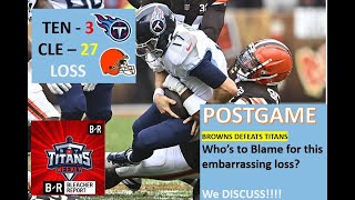 POSTGAME: Titans LOSE to the Browns 27-3.....Who's to BLAME...We DISCUSS!!!