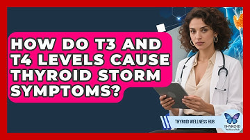How Do T3 And T4 Levels Cause Thyroid Storm Symptoms? - Thyroid Wellness Hub