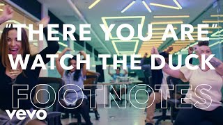 Watch The Duck - "There You Are" Footnotes