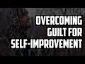 Overcoming Guilt for Self Improvement