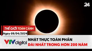 Thế giới toàn cảnh 9\/4: Chiêm ngưỡng nhật thực toàn phần dài nhất trong hơn 200 năm | VTV24