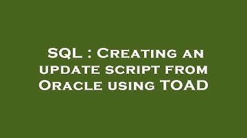 SQL : Creating an update script from Oracle using TOAD
