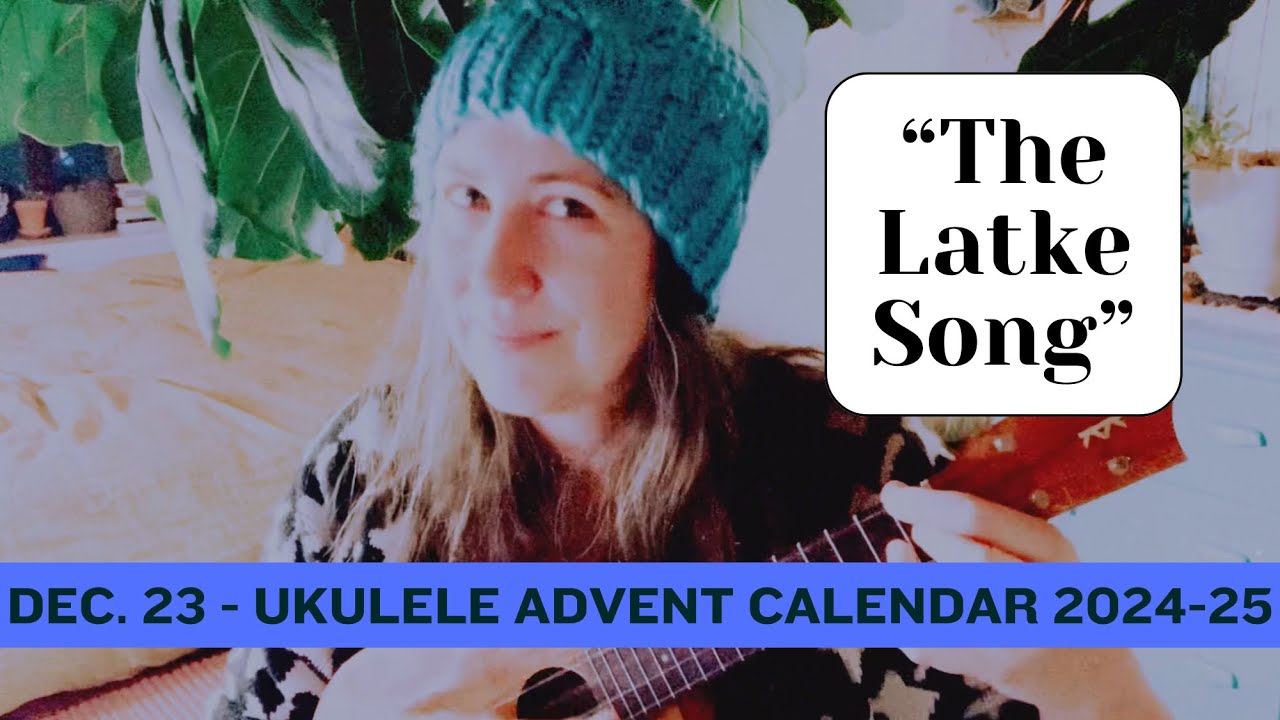 Ukulele Advent Calendar 2024 - Dec. 23: “The Latke Song” Ukulele Advent Calendar 2024 - Dec. 23: “The Latke Song”