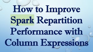How to Improve Spark Repartition Performance with Column Expressions Details