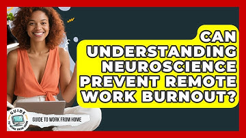 Can Understanding Neuroscience Prevent Remote Work Burnout? - Guide To Work From Home