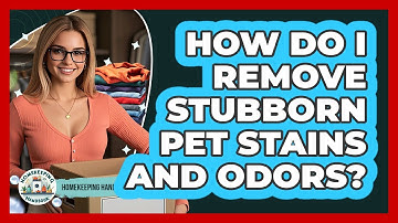 How Do I Remove Stubborn Pet Stains And Odors? - Homekeeping Handbook