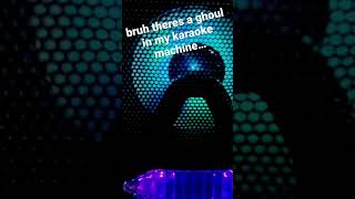 Ghoul in my Karaoke Machine…