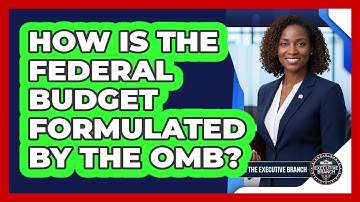 How Is The Federal Budget Formulated By The OMB? - Inside the Executive Branch