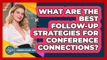 What Are The Best Follow-up Strategies For Conference Connections? - Communications Jobs