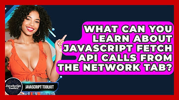 What Can You Learn About JavaScript Fetch API Calls From The Network Tab? - JavaScript Toolkit