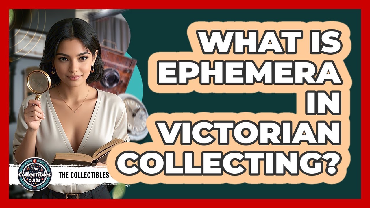 What Is Ephemera In Victorian Collecting? - The Collectibles Guide