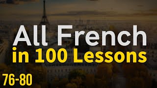 All French in 100 Lessons. Learn French. Most important French phrases and words. Lesson 76-80