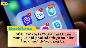 SỐC! Từ 25/12/2024, tài khoản mạng xã hội phải xác thực số điện thoại mới được đăng bài