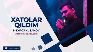 Mexroj Xusanov - Xatolar Qildim (Remix By Dj Asilbek)