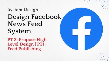 System Design|Design Facebook News Feed System|PT 2|Propose High Level Design | PT 1|Feed Publishing