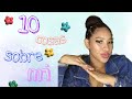 🎀10 COSAS sobre MI🤔