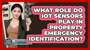 What Role Do IoT Sensors Play In Property Emergency Identification? - Mastering Property Management