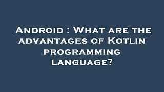 Android : What are the advantages of Kotlin programming language?