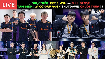 TRỰC TIẾP: SIÊU TÂM ĐIỂM - FPT FLASH vs FULL SENSE - TOP 1 AOG vs TOP 1 ROV - SHUTDOWN CHUỖI THUA ?