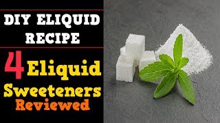 4 Eliquid Sweeteners Head to Head Review [Sucralose, Stevia, Erythritol, Ethyl Maltol]