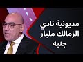 جمهور التالتة هشام نصر حجم الديون على الزمالك كانت فوق المليار جنيه