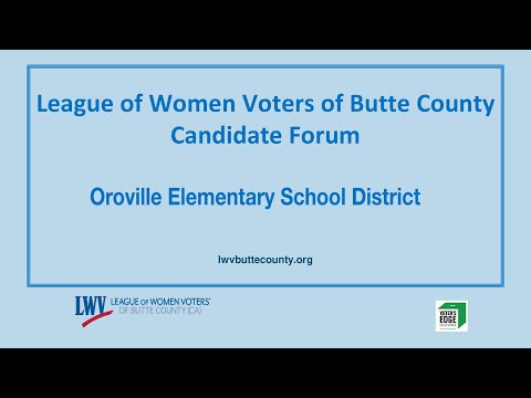 League of Women Voters Present: Oroville Elementary School District Forums