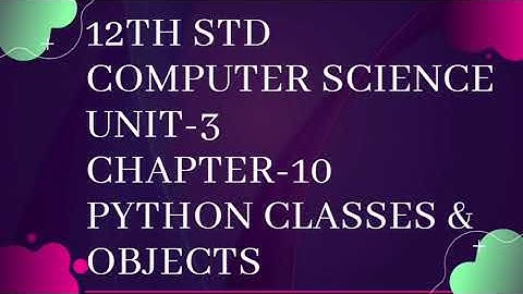 Class 12 Computer Science,Unit-3, Chapter-10, Python Classes and Objects